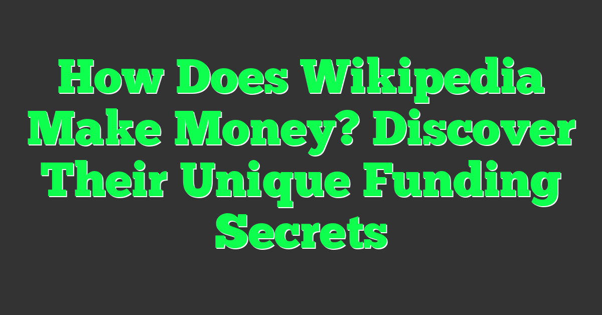How Does Wikipedia Make Money? Discover Their Unique Funding Secrets