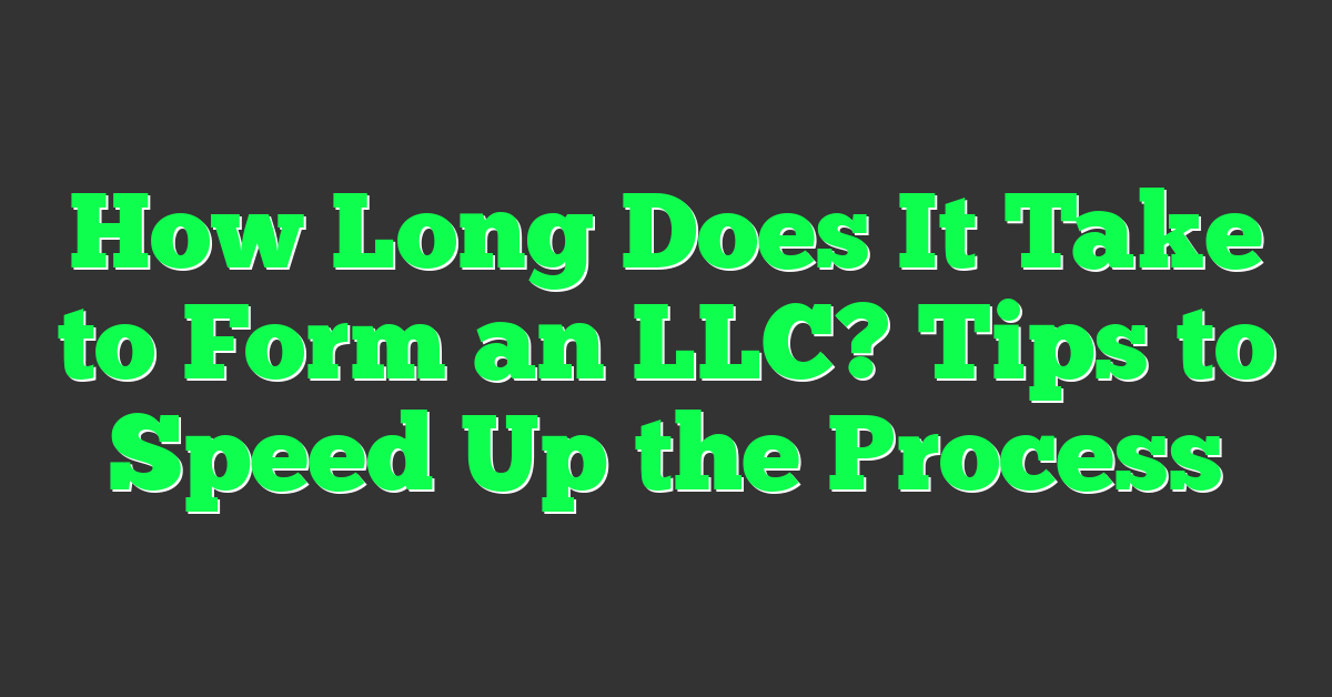 How Long Does It Take to Form an LLC? Tips to Speed Up the Process