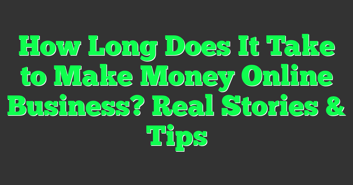 How Long Does It Take to Make Money Online Business? Real Stories & Tips
