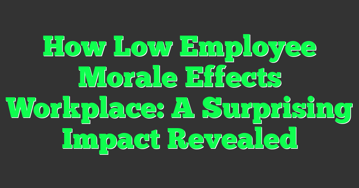 How Low Employee Morale Effects Workplace: A Surprising Impact Revealed