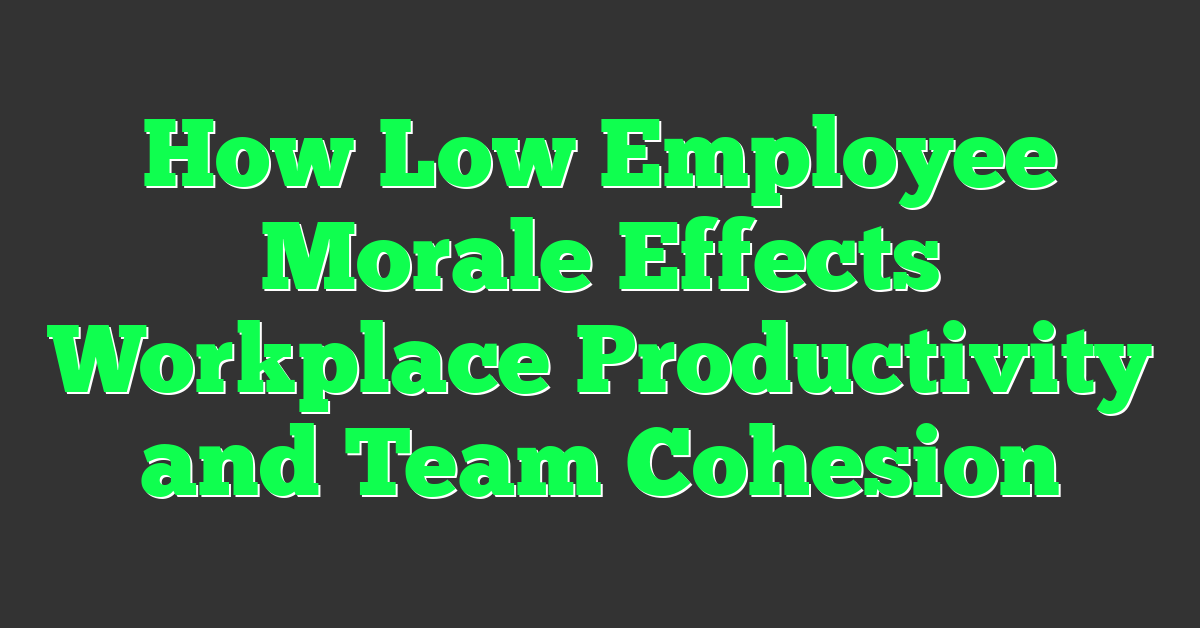 How Low Employee Morale Effects Workplace Productivity and Team Cohesion