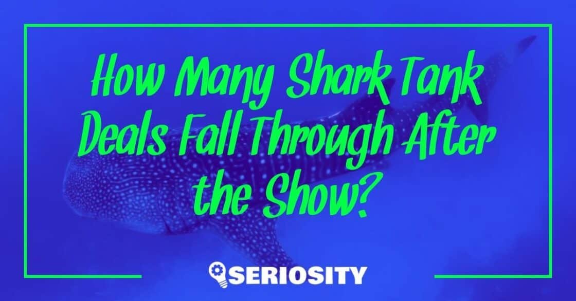 How Many Shark Tank Deals Fall Through After The Show?