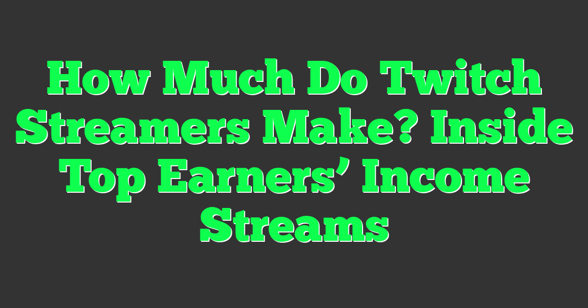 How Much Do Twitch Streamers Make? Inside Top Earners’ Income Streams