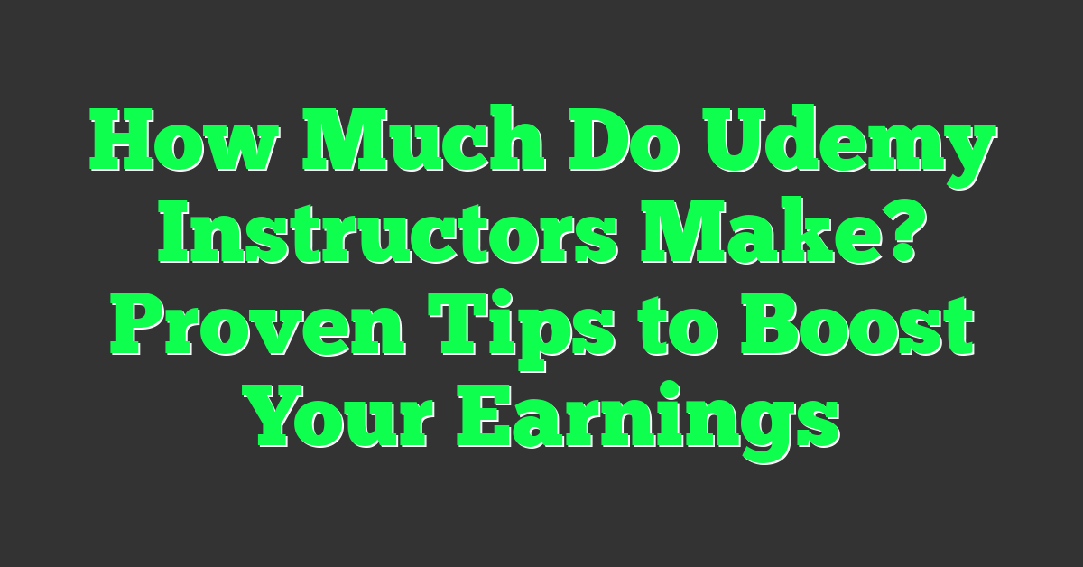 How Much Do Udemy Instructors Make? Proven Tips to Boost Your Earnings