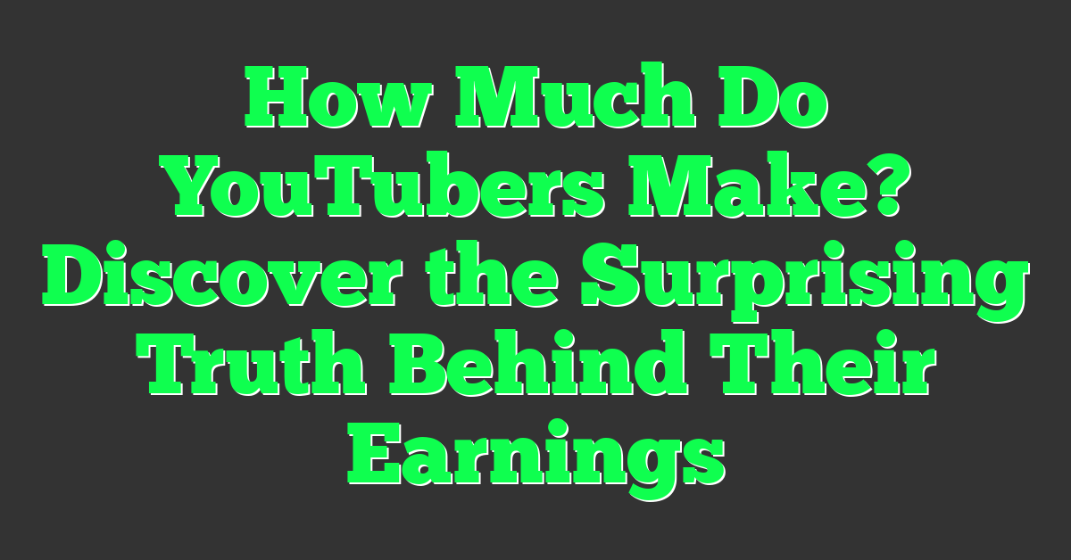 How Much Do YouTubers Make? Discover the Surprising Truth Behind Their Earnings