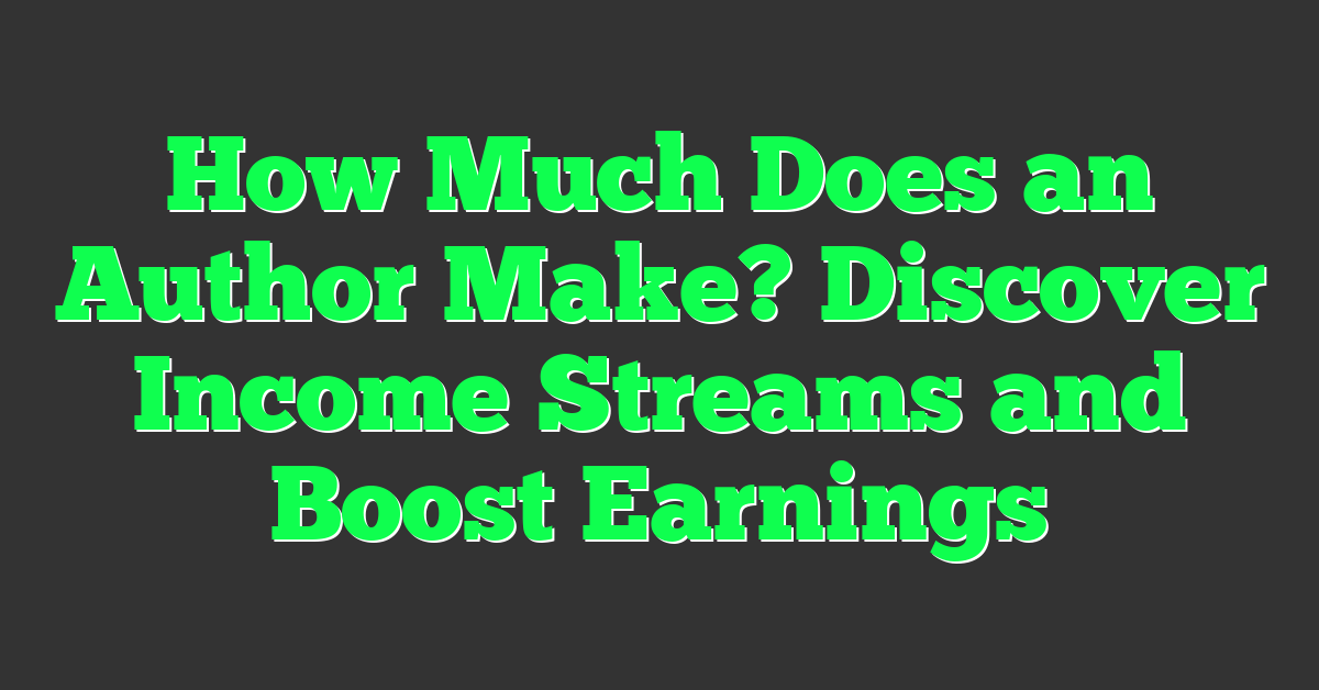 How Much Does an Author Make? Discover Income Streams and Boost Earnings
