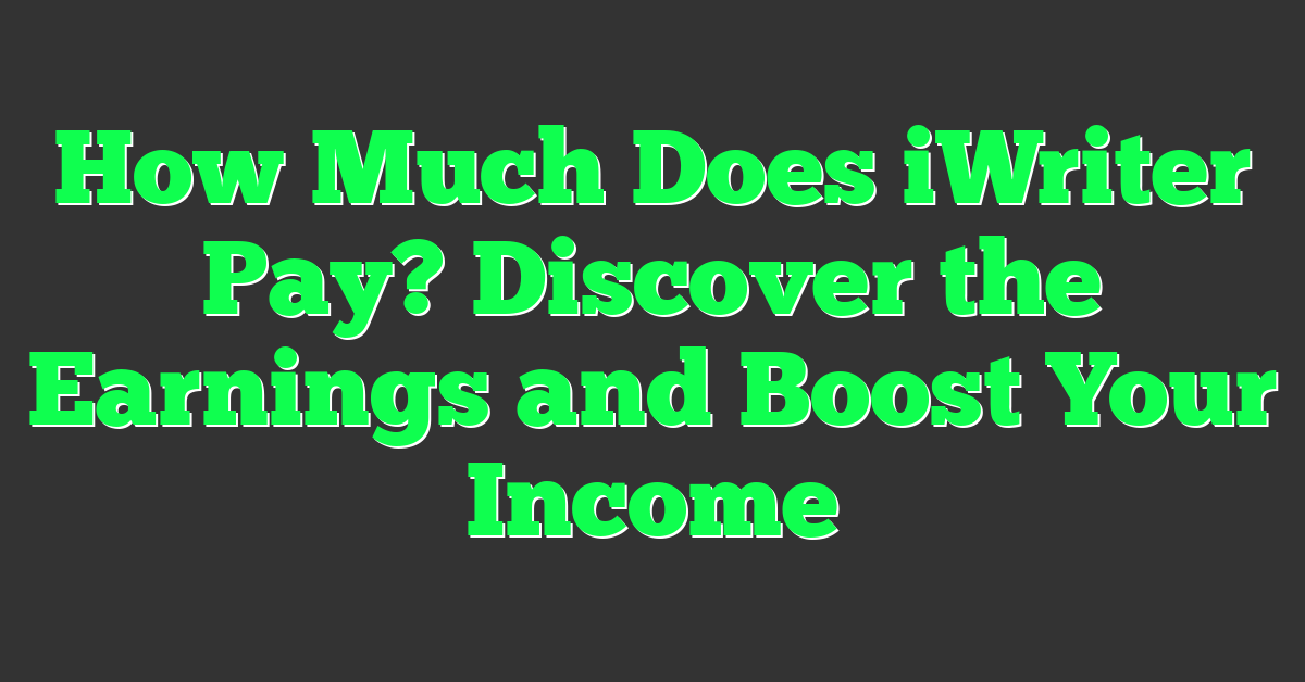 How Much Does iWriter Pay? Discover the Earnings and Boost Your Income