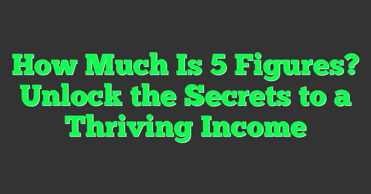 How Much Is 5 Figures? Unlock the Secrets to a Thriving Income