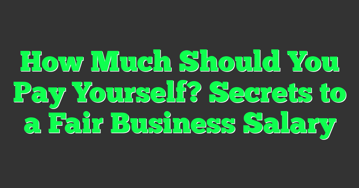 How Much Should You Pay Yourself? Secrets to a Fair Business Salary