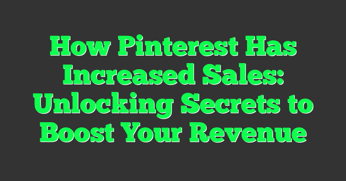 How Pinterest Has Increased Sales: Unlocking Secrets to Boost Your Revenue