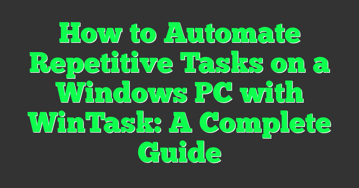 How to Automate Repetitive Tasks on a Windows PC with WinTask: A Complete Guide