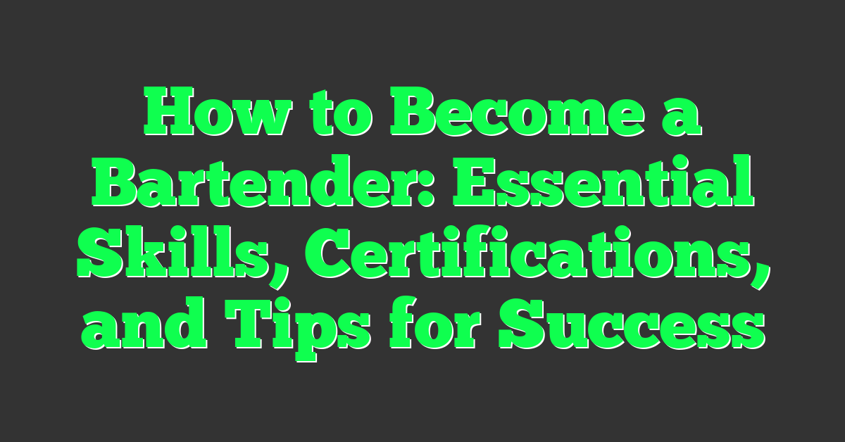 How to Become a Bartender: Essential Skills, Certifications, and Tips for Success