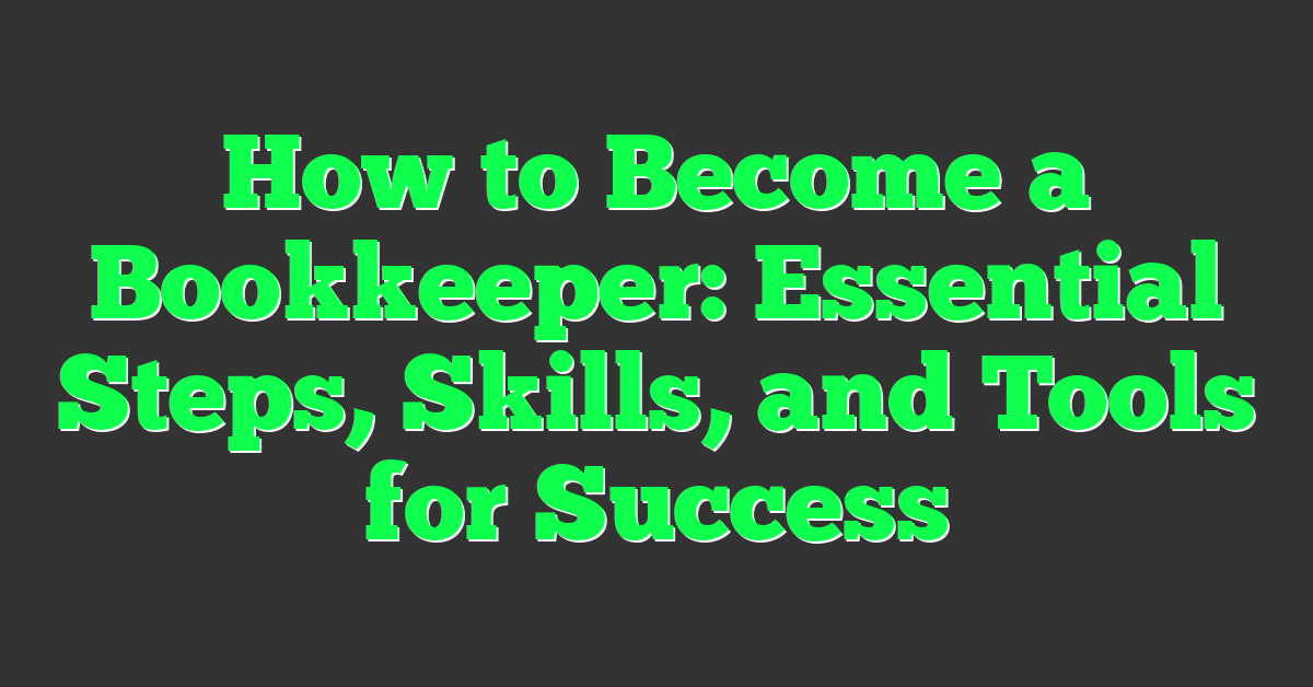 How to Become a Bookkeeper: Essential Steps, Skills, and Tools for Success