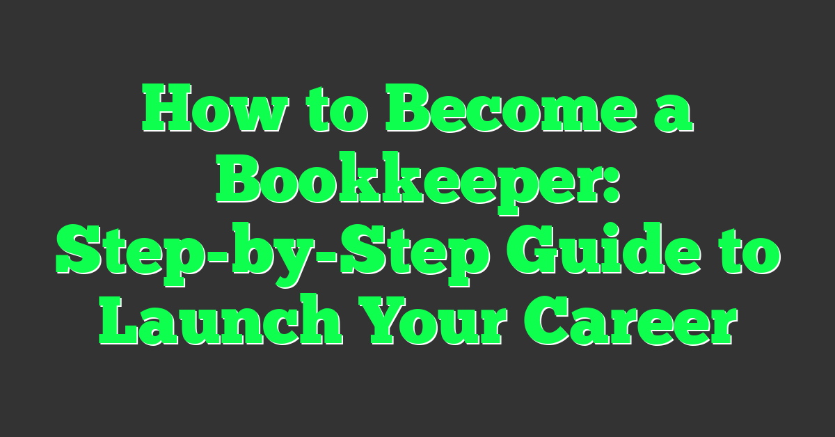 How to Become a Bookkeeper: Step-by-Step Guide to Launch Your Career