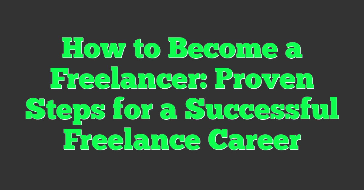 How to Become a Freelancer: Proven Steps for a Successful Freelance Career