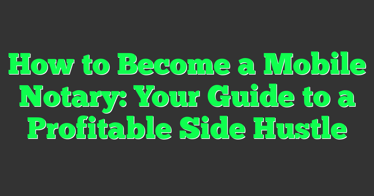 How to Become a Mobile Notary: Your Guide to a Profitable Side Hustle