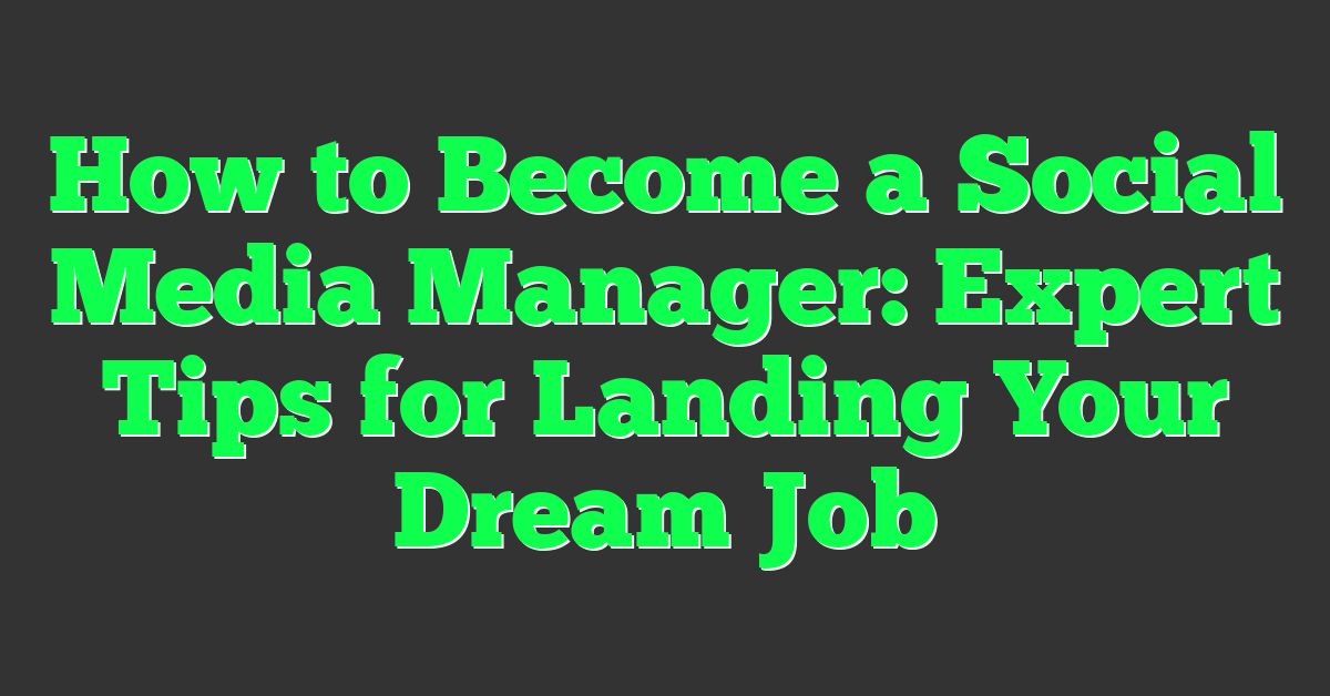 How to Become a Social Media Manager: Expert Tips for Landing Your Dream Job