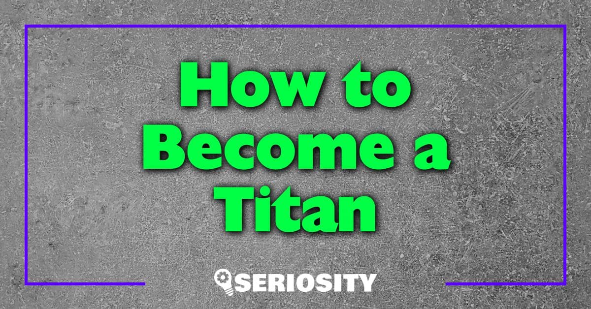 How to Become a Titan