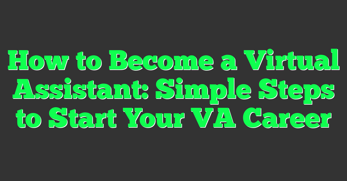 How to Become a Virtual Assistant: Simple Steps to Start Your VA Career
