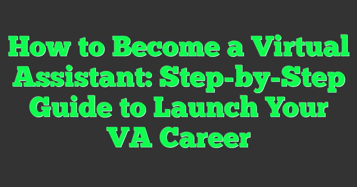 How to Become a Virtual Assistant: Step-by-Step Guide to Launch Your VA Career