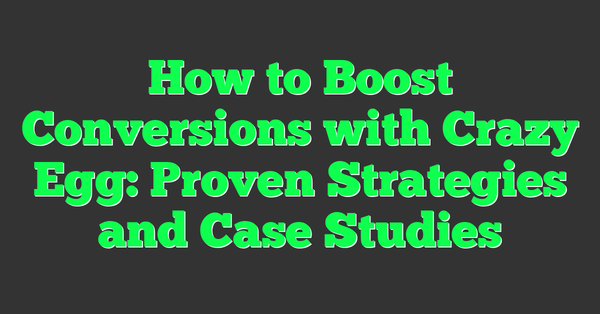 How to Boost Conversions with Crazy Egg: Proven Strategies and Case Studies