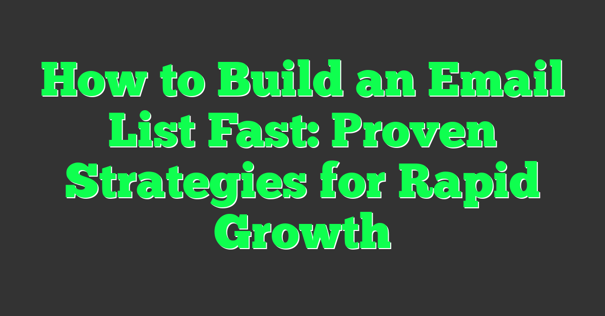 How to Build an Email List Fast: Proven Strategies for Rapid Growth