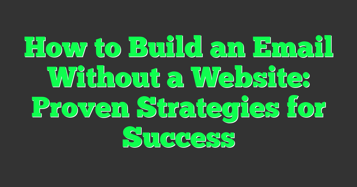 How to Build an Email Without a Website: Proven Strategies for Success