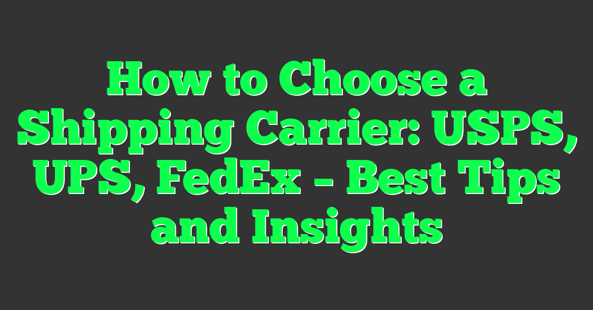 How to Choose a Shipping Carrier: USPS, UPS, FedEx – Best Tips and Insights