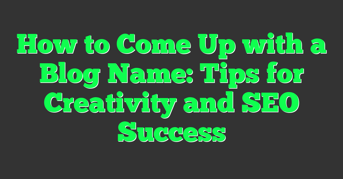 How to Come Up with a Blog Name: Tips for Creativity and SEO Success