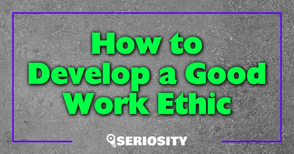 How to Develop a Good Work Ethic