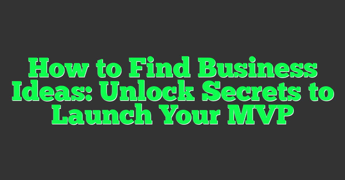 How to Find Business Ideas: Unlock Secrets to Launch Your MVP