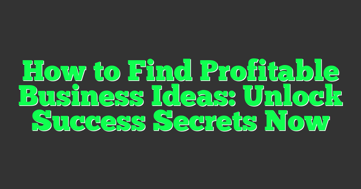 How to Find Profitable Business Ideas: Unlock Success Secrets Now