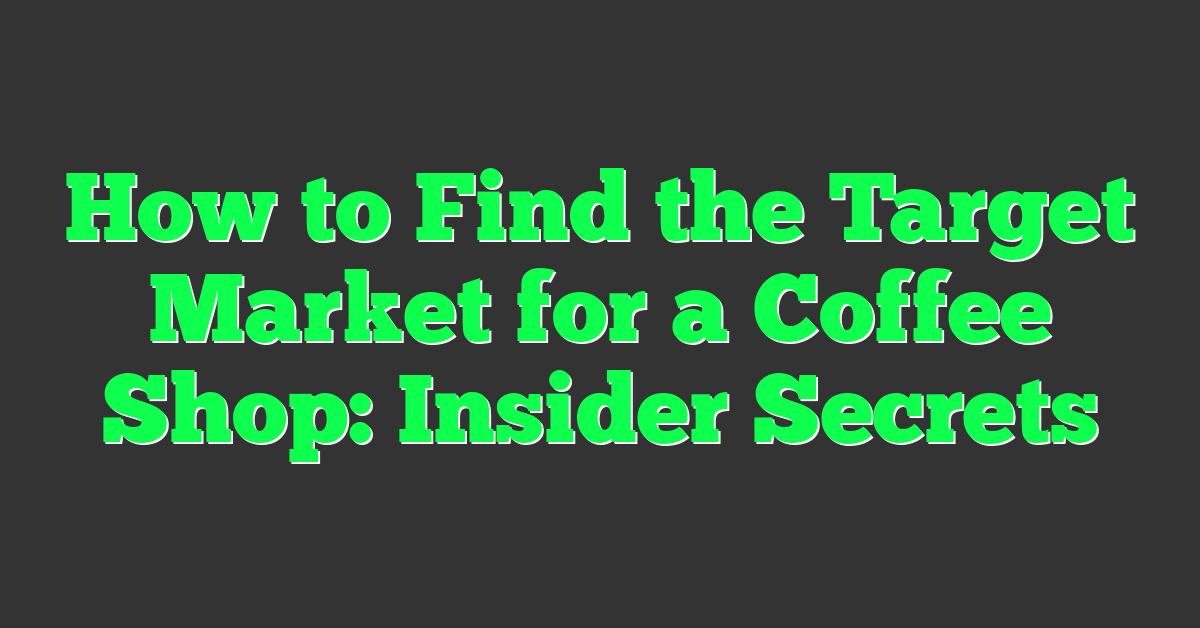 How to Find the Target Market for a Coffee Shop: Insider Secrets