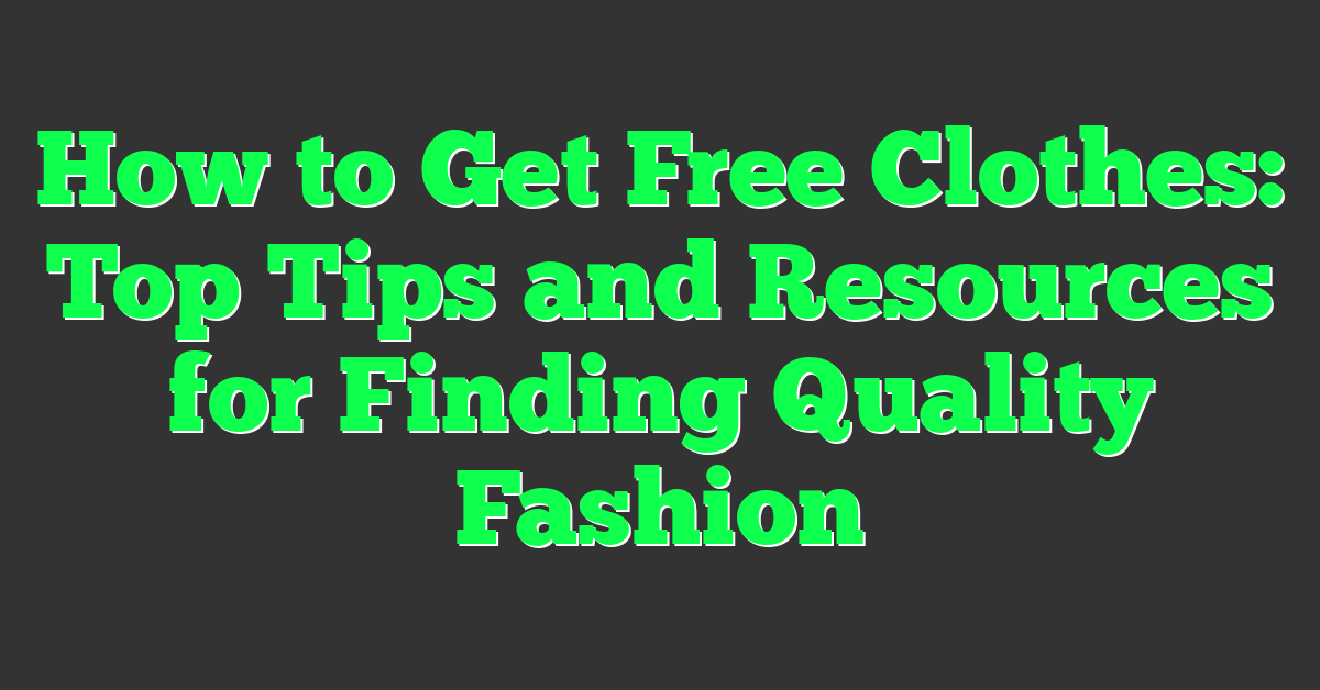 How to Get Free Clothes: Top Tips and Resources for Finding Quality Fashion