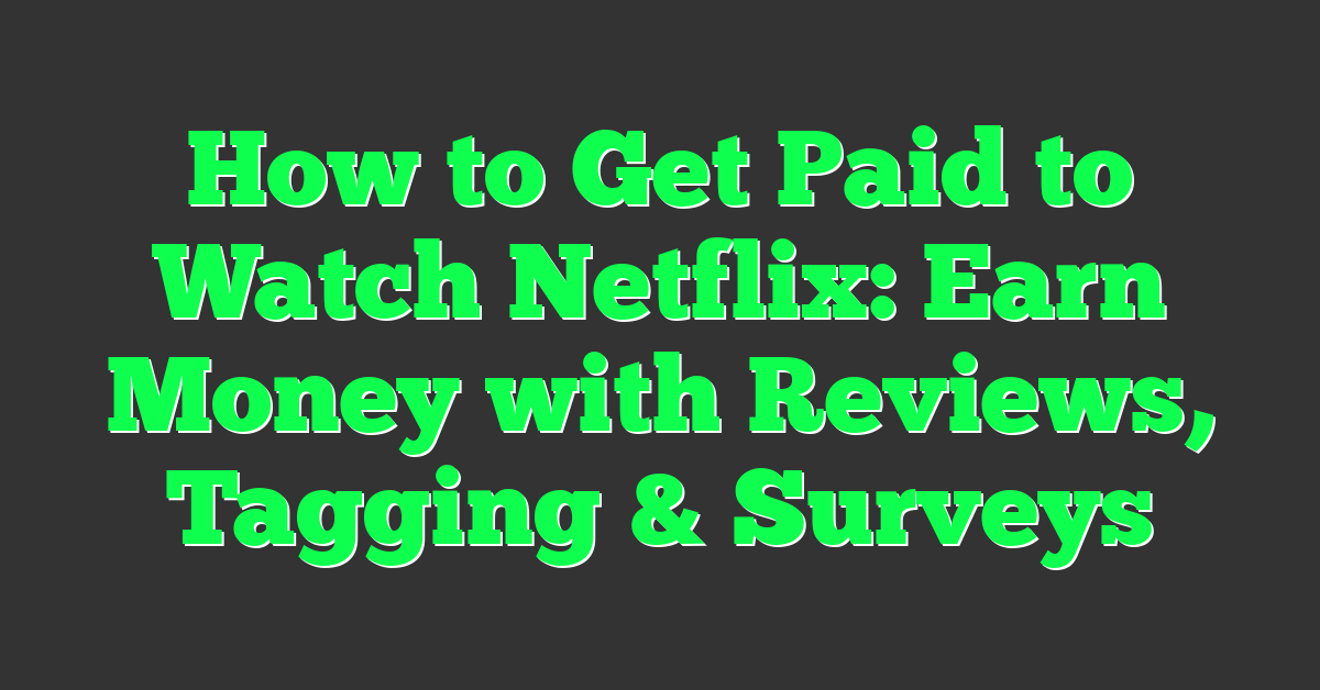 How to Get Paid to Watch Netflix: Earn Money with Reviews, Tagging & Surveys