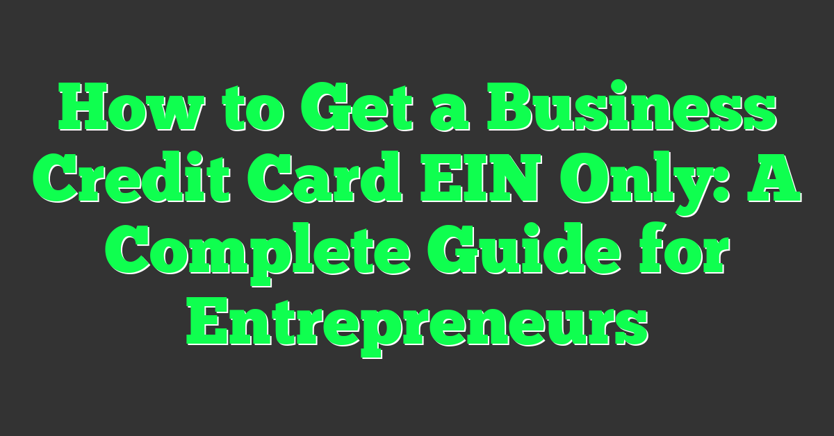 How to Get a Business Credit Card EIN Only: A Complete Guide for Entrepreneurs