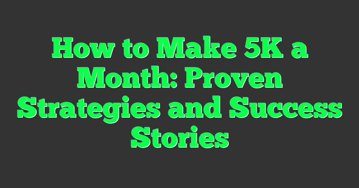 How to Make 5K a Month: Proven Strategies and Success Stories