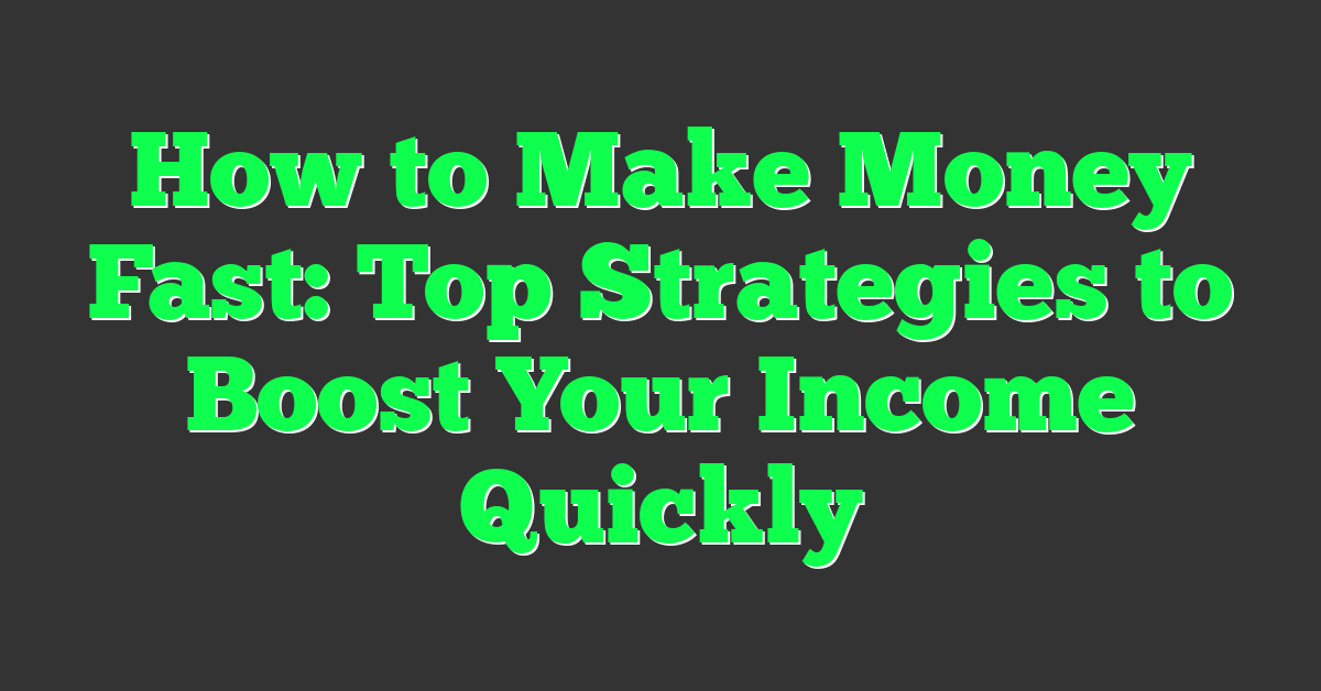 How to Make Money Fast: Top Strategies to Boost Your Income Quickly