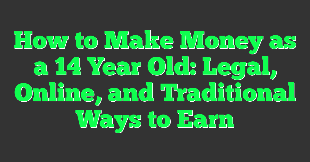 How to Make Money as a 14 Year Old: Legal, Online, and Traditional Ways to Earn