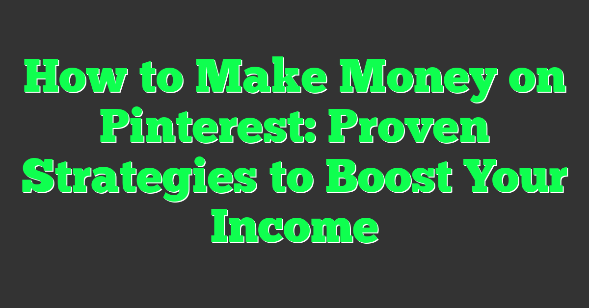 How to Make Money on Pinterest: Proven Strategies to Boost Your Income