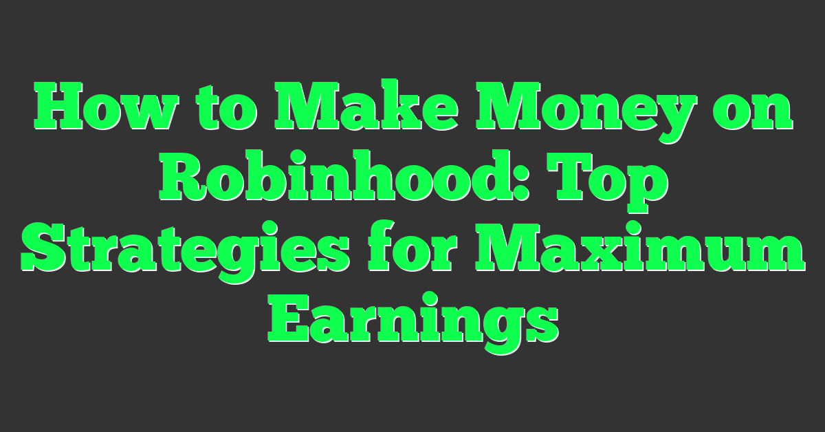 How to Make Money on Robinhood: Top Strategies for Maximum Earnings