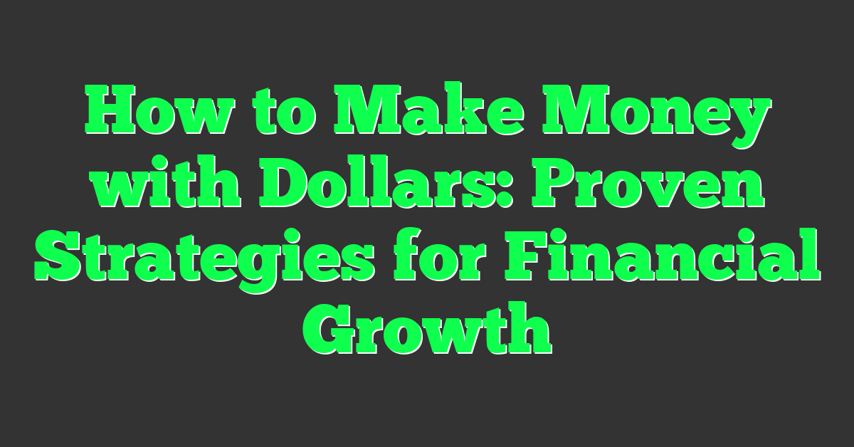 How to Make Money with Dollars: Proven Strategies for Financial Growth