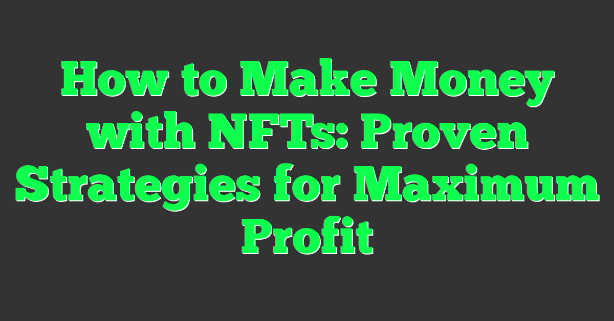 How to Make Money with NFTs: Proven Strategies for Maximum Profit