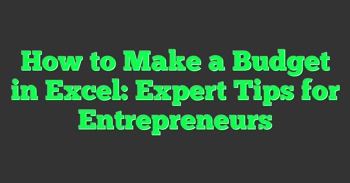 How to Make a Budget in Excel: Expert Tips for Entrepreneurs