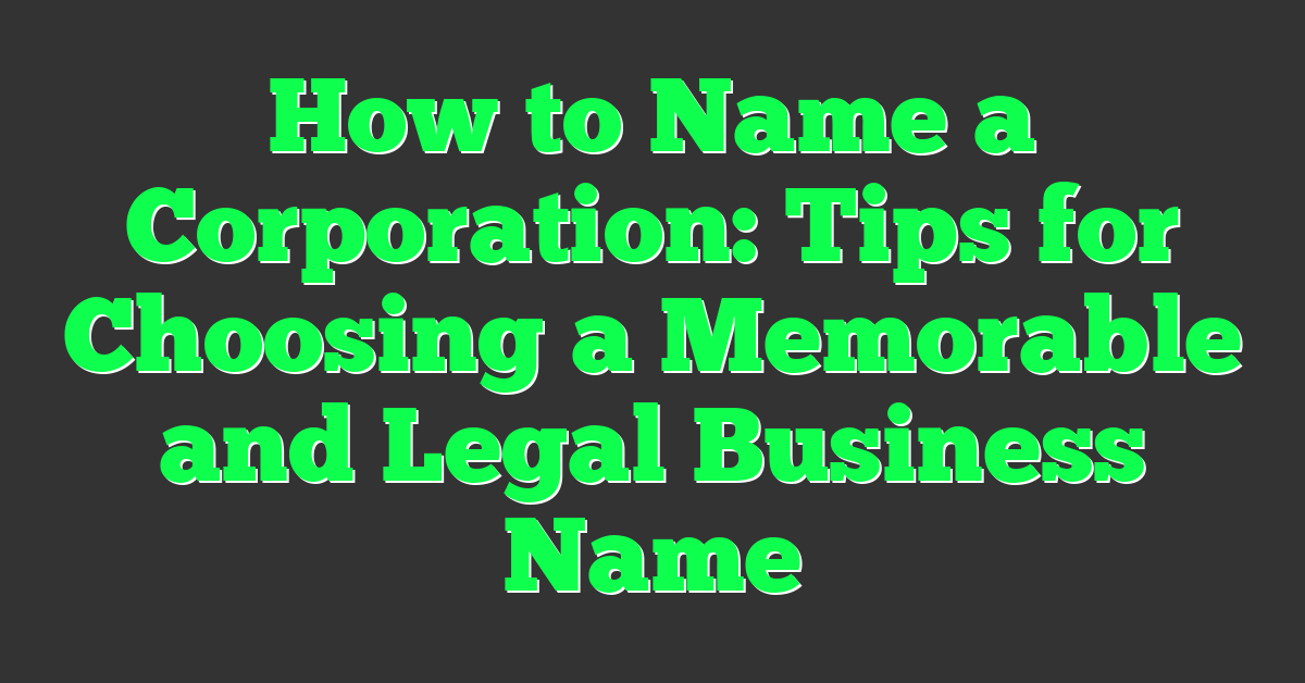 How to Name a Corporation: Tips for Choosing a Memorable and Legal Business Name