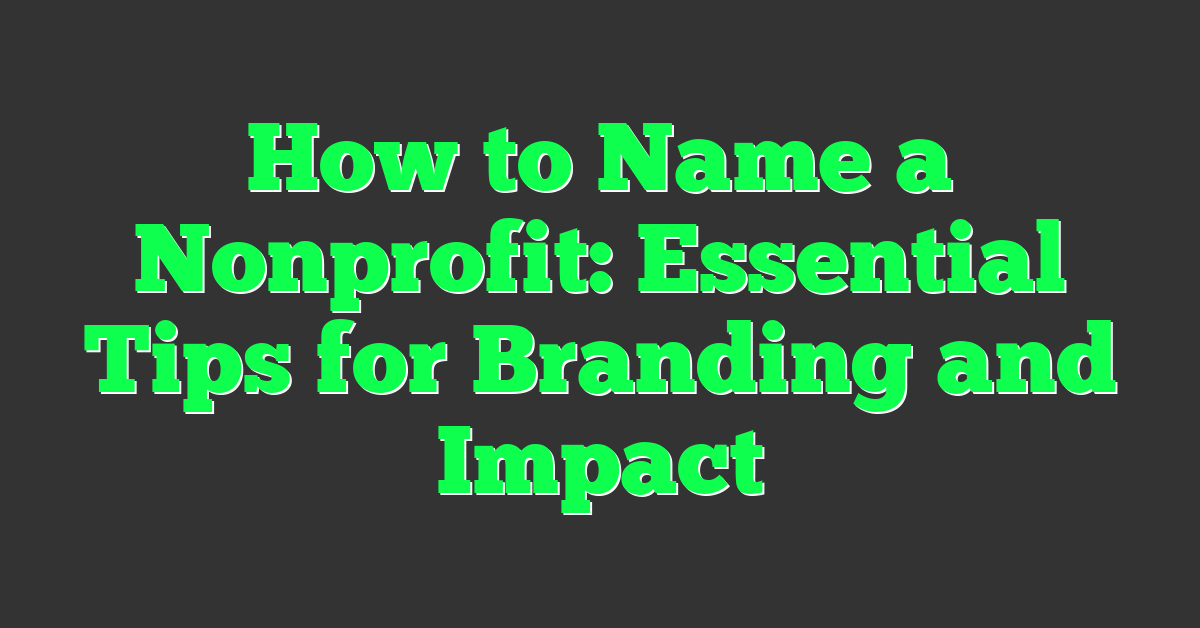 How to Name a Nonprofit: Essential Tips for Branding and Impact