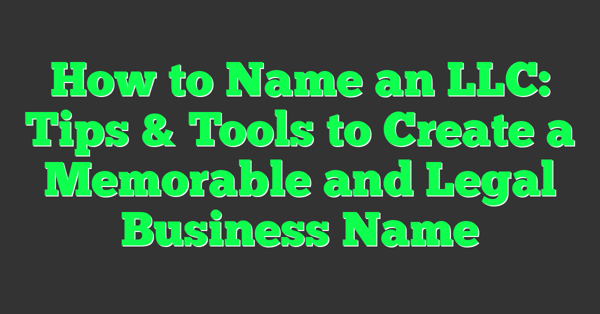 How to Name an LLC: Tips & Tools to Create a Memorable and Legal Business Name