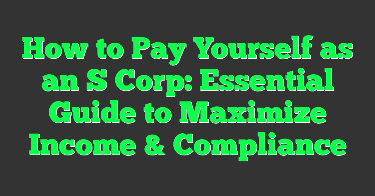 How to Pay Yourself as an S Corp: Essential Guide to Maximize Income & Compliance