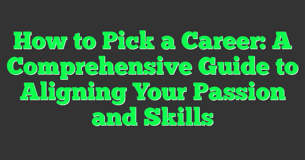 How to Pick a Career: A Comprehensive Guide to Aligning Your Passion and Skills