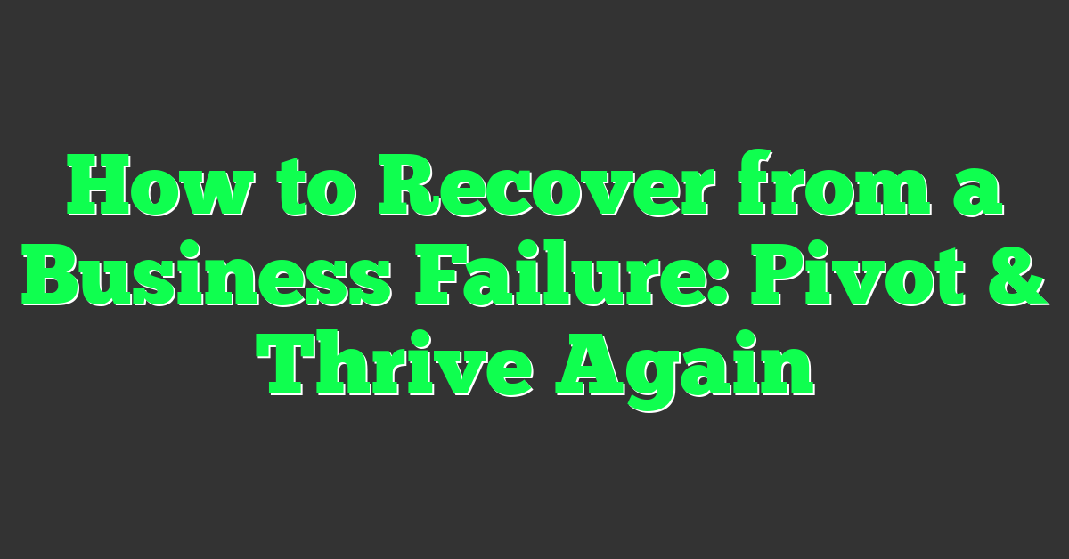 How to Recover from a Business Failure: Pivot & Thrive Again